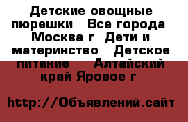 Детские овощные пюрешки - Все города, Москва г. Дети и материнство » Детское питание   . Алтайский край,Яровое г.